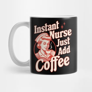 Instant Nurse Just Add Coffee - Funny Nurse Coffee Lover Mug